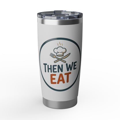Then We Eat 20oz Tumbler — Insulated Travel Cup for Foodies & Chefs