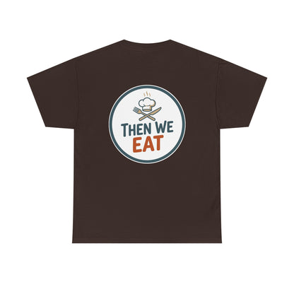 "First We Cook, Then We Eat" Signature Tee