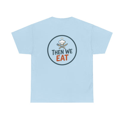 "First We Cook, Then We Eat" Signature Tee