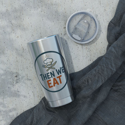 Then We Eat 20oz Tumbler — Insulated Travel Cup for Foodies & Chefs