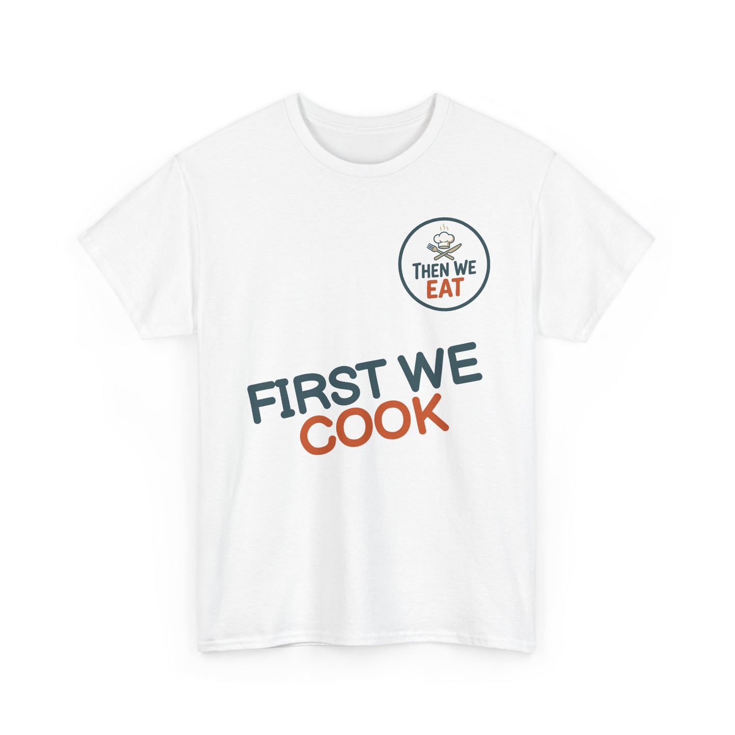 "First We Cook, Then We Eat" Signature Tee