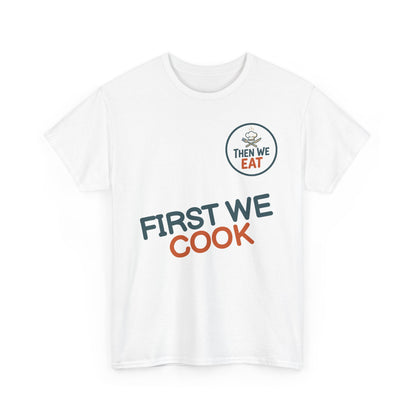 "First We Cook, Then We Eat" Signature Tee