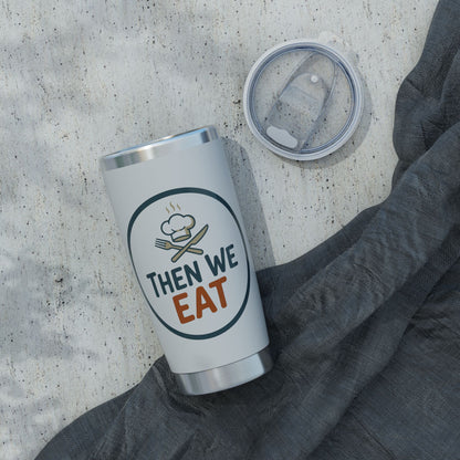 Then We Eat 20oz Tumbler — Insulated Travel Cup for Foodies & Chefs