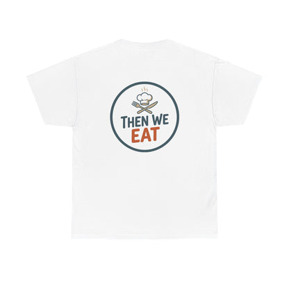 "First We Cook, Then We Eat" Signature Tee