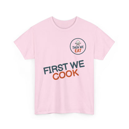 "First We Cook, Then We Eat" Signature Tee