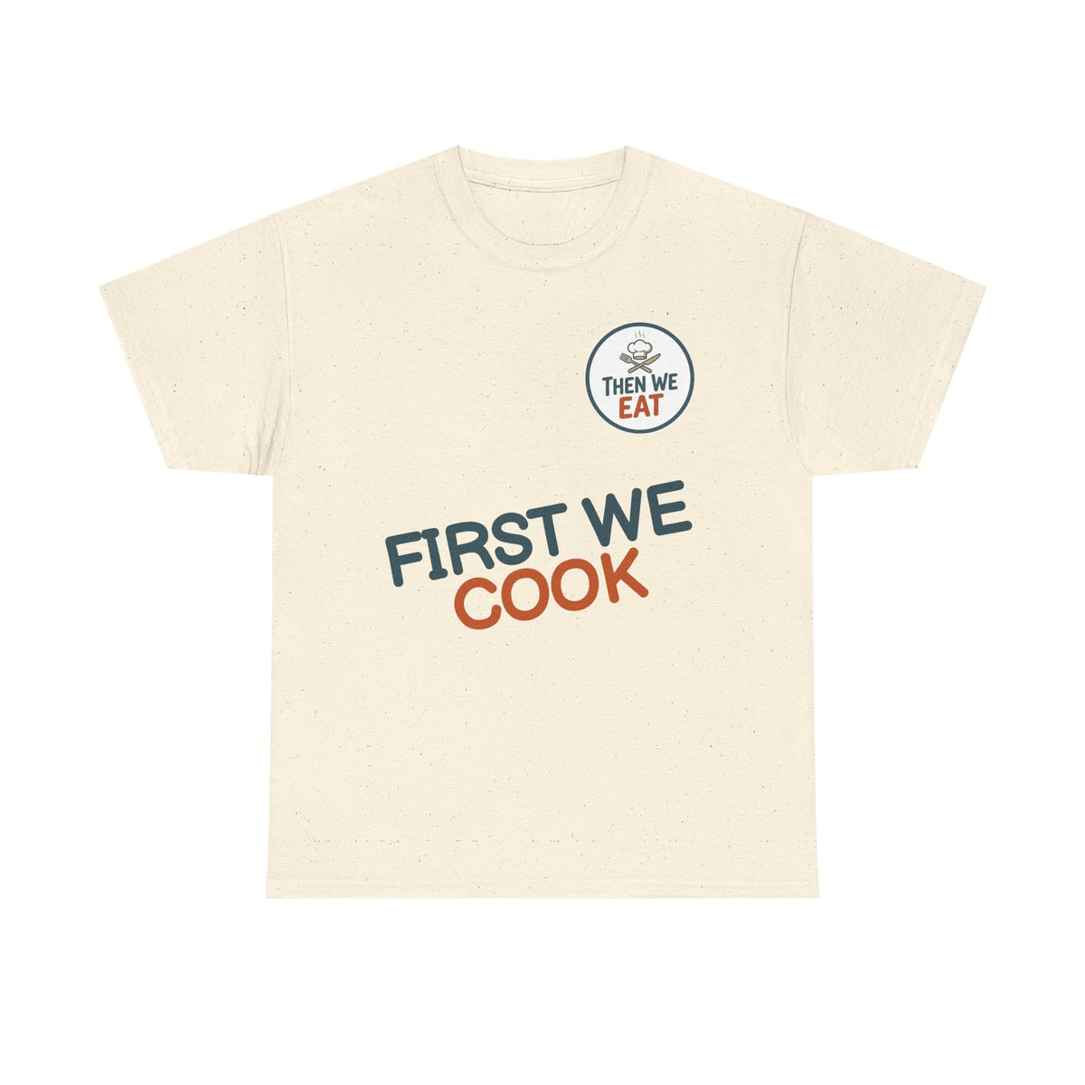 "First We Cook, Then We Eat" Signature Tee