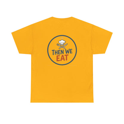"First We Cook, Then We Eat" Signature Tee