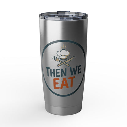 Then We Eat 20oz Tumbler — Insulated Travel Cup for Foodies & Chefs