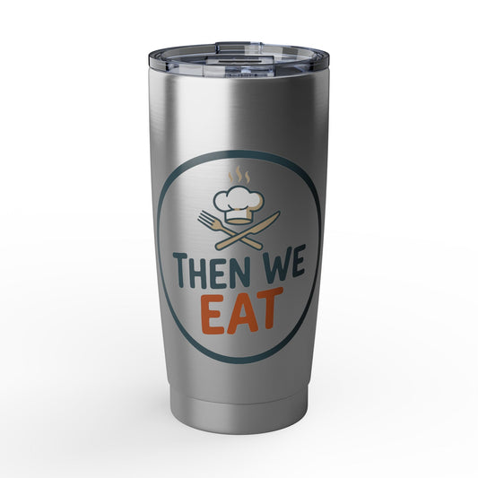 Then We Eat 20oz Tumbler — Insulated Travel Cup for Foodies & Chefs