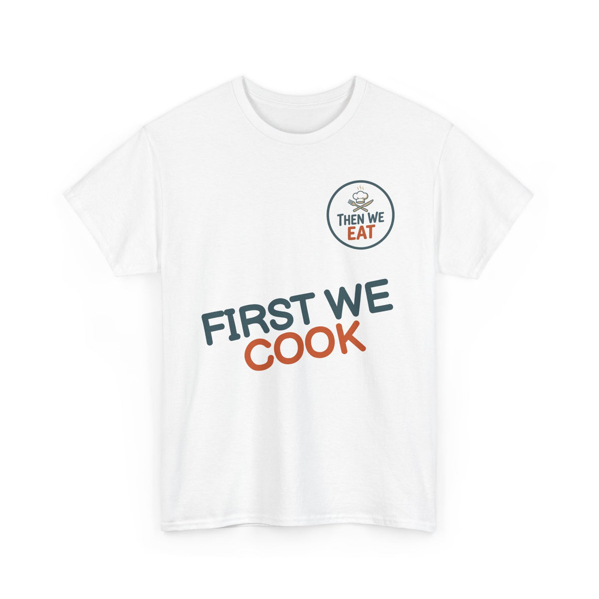 "First We Cook, Then We Eat" Signature Tee