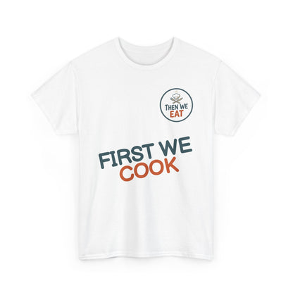 "First We Cook, Then We Eat" Signature Tee