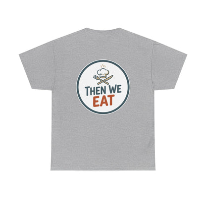 "First We Cook, Then We Eat" Signature Tee
