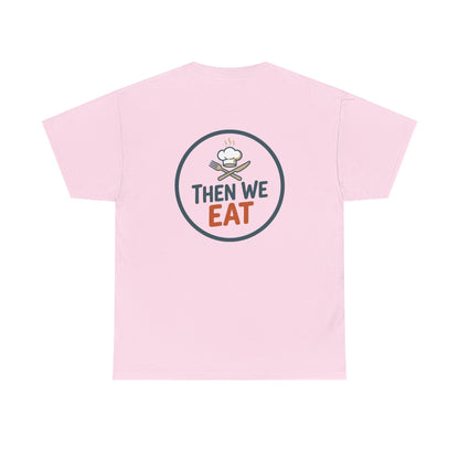 "First We Cook, Then We Eat" Signature Tee
