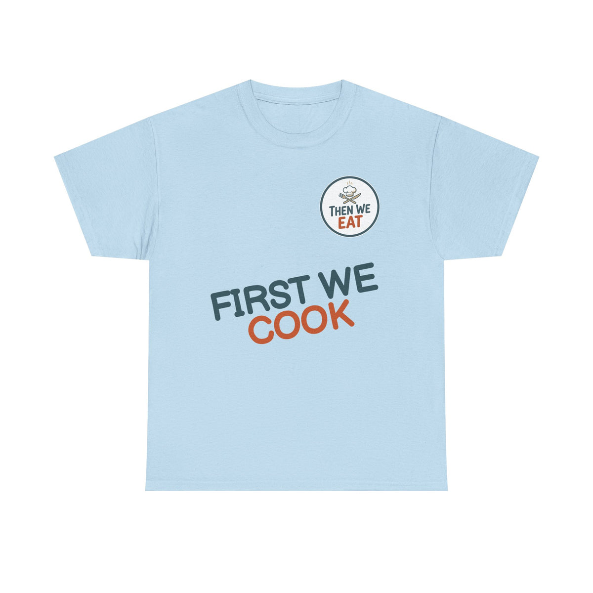 "First We Cook, Then We Eat" Signature Tee