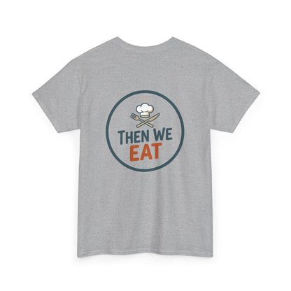 "First We Cook, Then We Eat" Signature Tee