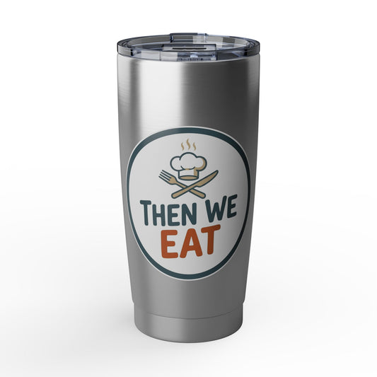 Then We Eat 20oz Tumbler — Insulated Travel Cup for Foodies & Chefs