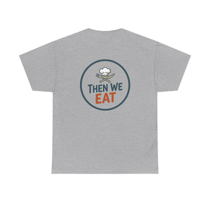 "First We Cook, Then We Eat" Signature Tee
