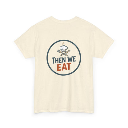 "First We Cook, Then We Eat" Signature Tee