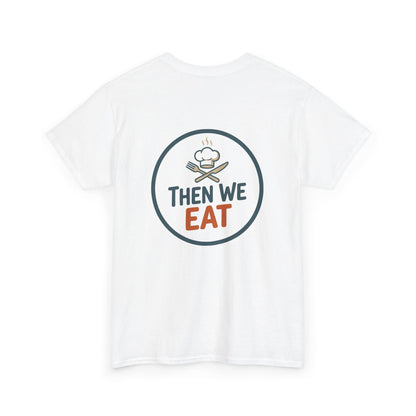 "First We Cook, Then We Eat" Signature Tee