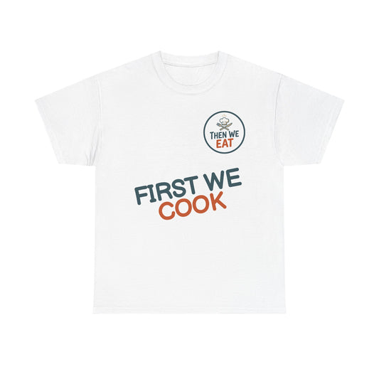"First We Cook, Then We Eat" Signature Tee
