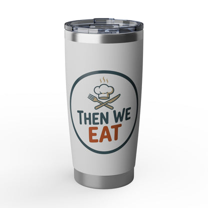 Then We Eat 20oz Tumbler — Insulated Travel Cup for Foodies & Chefs